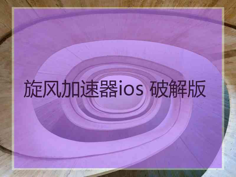 旋风加速器ios 破解版