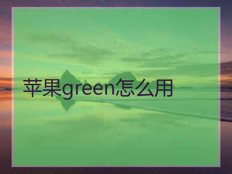 苹果green怎么用