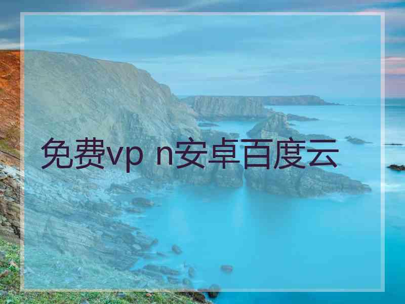 免费vp n安卓百度云