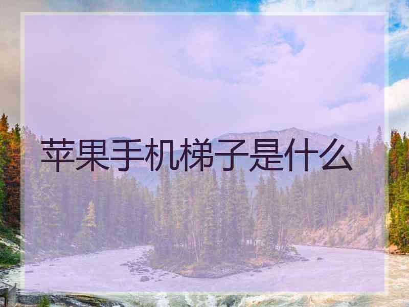 苹果手机梯子是什么