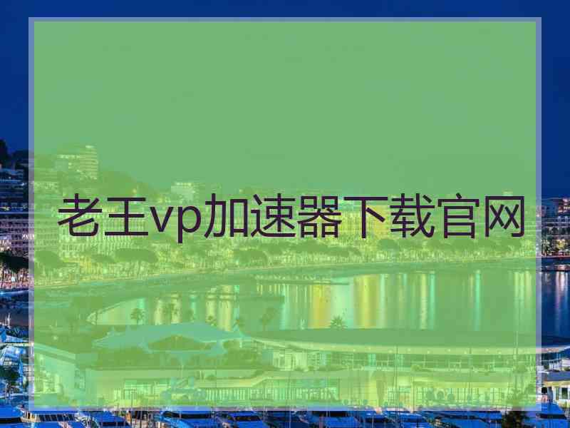 老王vp加速器下载官网